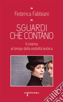 Sguardi che contano: Il cinema al tempo della visibilità lesbica. E-book. Formato EPUB ebook di Federica Fabbiani