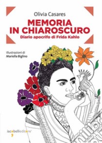 Memoria in chiaroscuro: Diario apocrifo di Frida Kahlo. E-book. Formato EPUB ebook di Olivia Casares