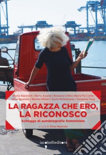 La ragazza che ero, la riconosco: Schegge di autobiografia femminista. E-book. Formato EPUB ebook di Silvia Neonato