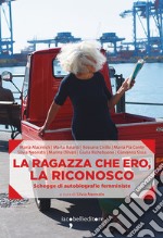 La ragazza che ero, la riconosco: Schegge di autobiografia femminista. E-book. Formato EPUB