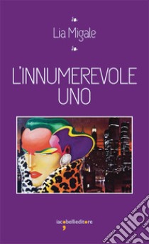 L'innumerevole Uno. E-book. Formato EPUB ebook di Lia Migale