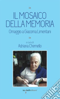 Il mosaico della memoria: Omaggio a Giacoma Limentani. E-book. Formato EPUB ebook di Adriana Chemello