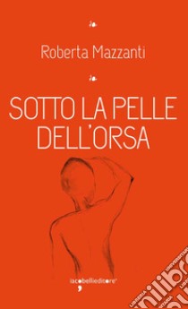 Sotto la pelle dell'orsa. E-book. Formato EPUB ebook di Roberta Mazzanti