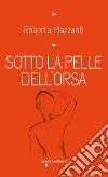 Sotto la pelle dell'orsa. E-book. Formato EPUB ebook di Roberta Mazzanti