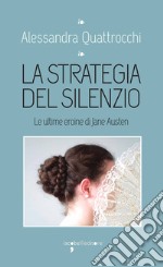 La strategia del silenzio: Le ultime eroine di Jane Austen. E-book. Formato EPUB ebook