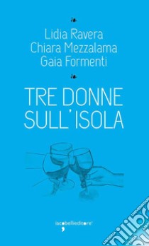 Tre donne sull'isola. E-book. Formato EPUB ebook di Chiara Mezzalama