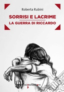 Sorrisi e lacrime: La guerra di Riccardo. E-book. Formato EPUB ebook di Roberta Rubini