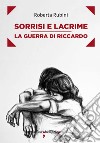 Sorrisi e lacrime: La guerra di Riccardo. E-book. Formato EPUB ebook di Roberta Rubini