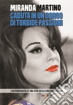 Caduta in un gorgo di torbide passioni: L’autobiografia di una diva della canzone italiana. E-book. Formato EPUB