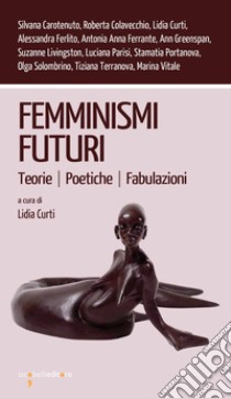 Femminismi futuri: Teorie Poetiche Fabulazioni. E-book. Formato EPUB ebook di Lidia Curti