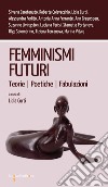 Femminismi futuri: Teorie Poetiche Fabulazioni. E-book. Formato EPUB ebook di Lidia Curti