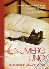 Il numero uno: Confessioni di un marchettaro. E-book. Formato EPUB ebook di Francesco Mangiacapra