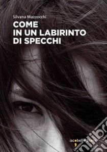 Come in un labirinto di specchi. E-book. Formato EPUB ebook di Silvana Mazzocchi