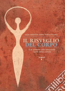 Il risveglio del corpo: Dai sintomi alle emozioni l'arte della salute. E-book. Formato EPUB ebook di Maria Teresa Pinardi