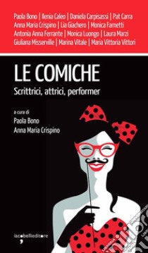 Le comiche: Scrittrici, attrici, performer. E-book. Formato EPUB ebook di Paola Bono