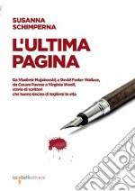 L'ultima pagina: Da Vladimir Majakovskij a David Foster Wallace, da Cesare Pavese a Virginia Woolf, storie di scrittori che hanno deciso di togliersi la vita. E-book. Formato EPUB