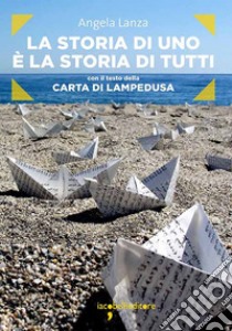 La storia di uno è la storia di tutti: con il testo della Carta di Lampedusa. E-book. Formato EPUB ebook di Angela Lanza