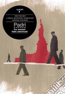 Padri: tre memoir italoamericani. E-book. Formato EPUB ebook di Ned Balbo