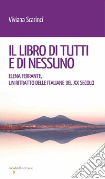 Il libro di tutti e di nessuno: Elena Ferrante, un ritratto delle italiane del XX secolo. E-book. Formato EPUB ebook di Viviana Scarinci