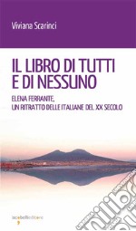 Il libro di tutti e di nessuno: Elena Ferrante, un ritratto delle italiane del XX secolo. E-book. Formato EPUB ebook