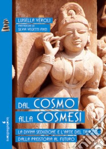 Dal cosmo alla cosmesi: La divina seduzione e l’arte del trucco dalla preistoria al futuro. E-book. Formato EPUB ebook di Luisella Veroli