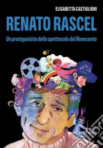 Renato Rascel: Un protagonista dello spettacolo del Novecento. E-book. Formato EPUB ebook di Elisabetta Castiglioni