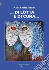 ... Di lotta e di cura ...: liberamente ispirato alla Casa delle donne di Bologna. E-book. Formato EPUB ebook di Maria Chiara Risoldi