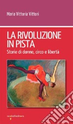 La rivoluzione in pista: Storie di donne, circo e libertà. E-book. Formato EPUB ebook