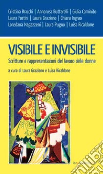 Visibile e invisibile: Scritture e rappresentazioni del lavoro delle donne. E-book. Formato EPUB ebook di Laura Graziano