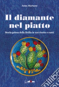 Il diamante nel piattoStoria golosa della Sicilia in 100 ricette e 'cunti'. E-book. Formato PDF ebook di Anna Martano