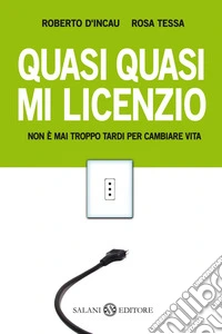 Quasi quasi mi licenzio. Non è mai troppo tardi per cambiare vita. E-book. Formato EPUB ebook
