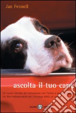 Ascolta il tuo cane. Un nuovo metodo per comunicare con l'amico quattro zampe. Un libro indispensabile per chiunque abbia un cane. E-book. Formato PDF ebook