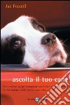 Ascolta il tuo cane. Un nuovo metodo per comunicare con l'amico quattro zampe. Un libro indispensabile per chiunque abbia un cane. E-book. Formato PDF ebook