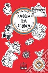 Faccia da clown. Manuale per aspiranti pagliacci. E-book. Formato PDF ebook