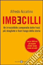 Imbecilli. Un irresistibile compendio delle frasi più sbagliati e fuori luogo della storia. E-book. Formato EPUB ebook