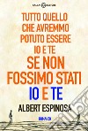 Tutto quello che avremmo potuto essere io e te, se non fossimo stati io e te. E-book. Formato EPUB ebook