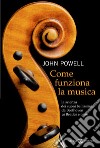 Come funziona la musica: La scienza dei suoni bellissimi, da Beethoven ai Beatles e oltre. E-book. Formato EPUB ebook di John Powell