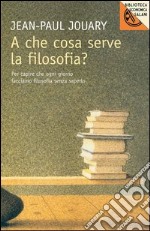 A che cosa serve la filosofia? Per capire che ogni giorno facciamo filosofia senza saperlo. E-book. Formato EPUB ebook