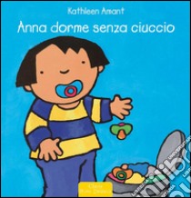 Anna dorme senza ciuccio. E-book. Formato EPUB ebook di Kathleen Amant