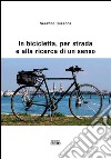 In bicicletta, per strada e alla ricerca di un senso. E-book. Formato Mobipocket ebook di Serafino Busacca