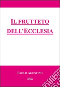 Il frutteto dell'ecclesia. E-book. Formato EPUB ebook di Paolo Agostino