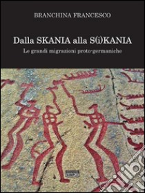 Dalla Skania alla S(i)kania. Le grandi migrazioni proto-germaniche. E-book. Formato EPUB ebook di Francesco Branchina