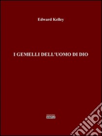 I gemelli dell'uomo di Dio. E-book. Formato EPUB ebook di Edward Kelley