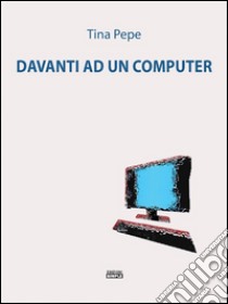 Davanti ad un computer. E-book. Formato EPUB ebook di Tina Pepe