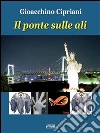 Il ponte sulle ali. E-book. Formato Mobipocket ebook di Gioacchino Cipriani