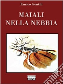 Maiali nella nebbia. E-book. Formato Mobipocket ebook di Enrico Gentili