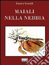 Maiali nella nebbia. E-book. Formato EPUB ebook di Enrico Gentili