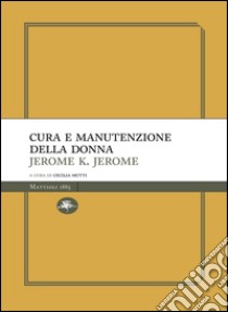 Cura e manutenzione della donna. E-book. Formato EPUB ebook di Jerome Klapka Jerome