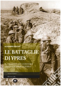 Le battaglie di Ypres: Il saliente più conteso della Grande Guerra. E-book. Formato EPUB ebook di Alessandro Gualtieri