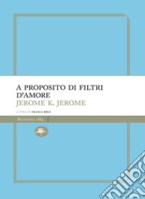 A proposito di filtri d'amore. E-book. Formato EPUB ebook di Jerome Klapka Jerome